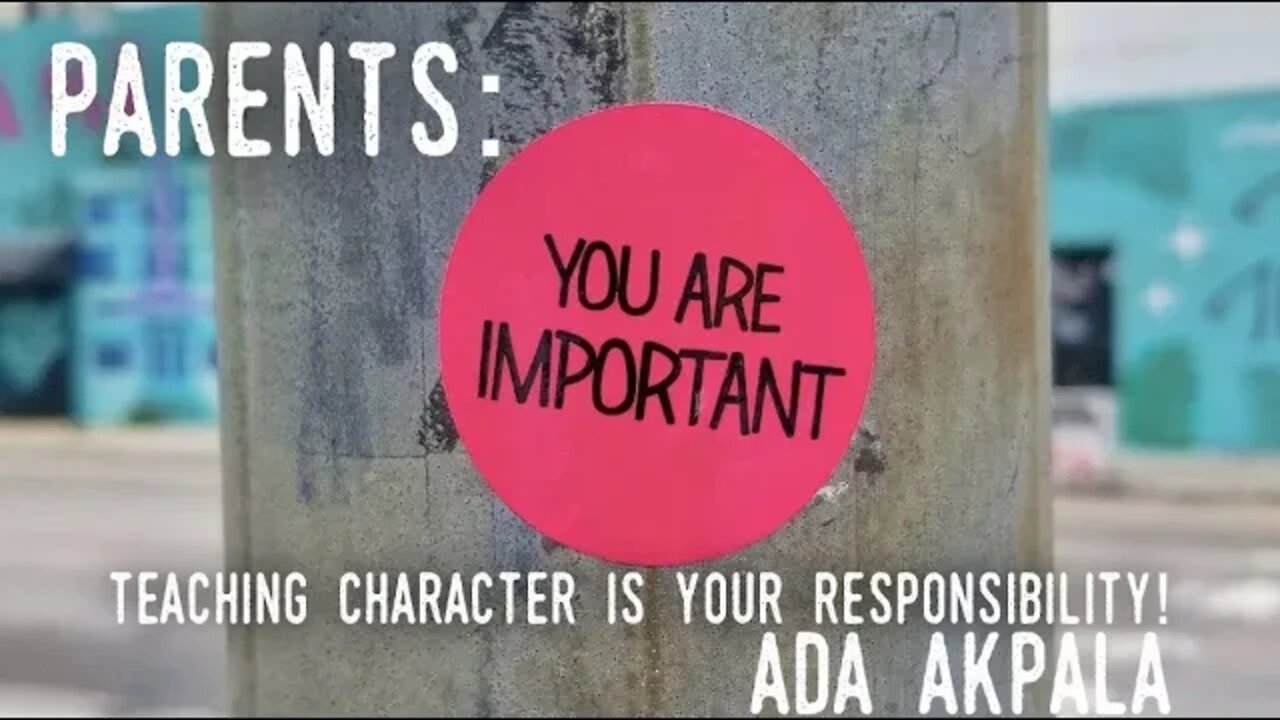 Parents: You are Important! Character Education is Your Responsibility with Ada Akpala