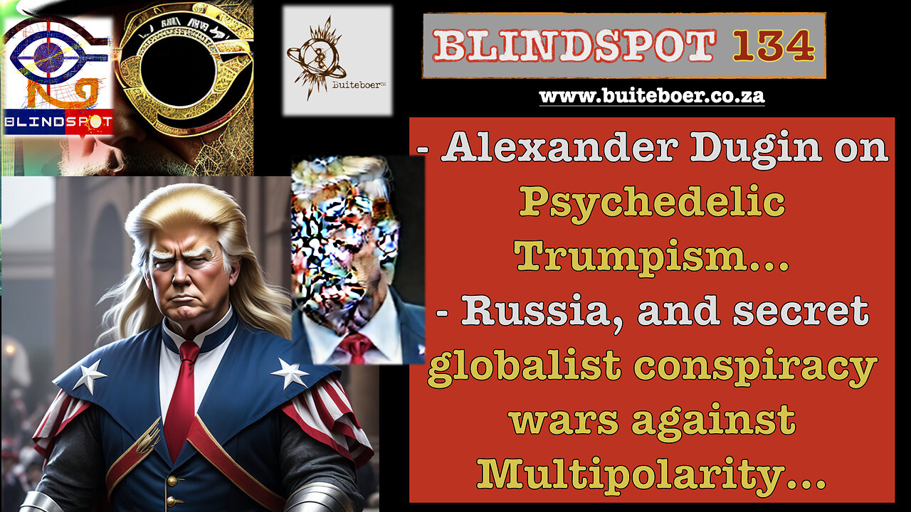 Blindspot 134 Dugin on Psychedelic Trumpism & globalist conspiracy wars on Multipolarity