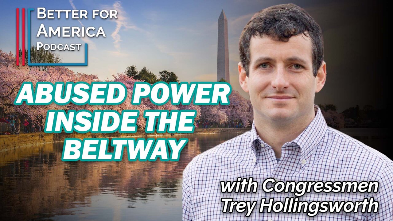Better for America: Abused Power Inside the Beltway with Congressman Trey Hollingsworth