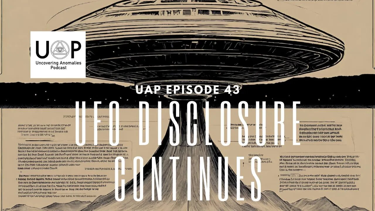 Uncovering Anomalies Podcast (UAP) - Episode 43 - UFO Disclosure Continues