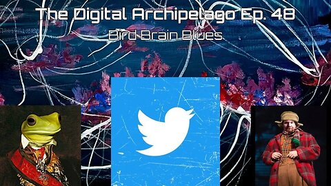 The Digital Archipelago #48: Bird Brain Blues