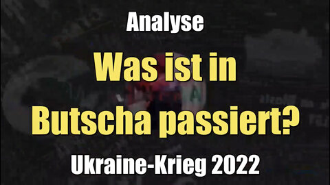 Analyse: Was ist in Butscha passiert? (Ukraine-Krieg I 08.04.2022)