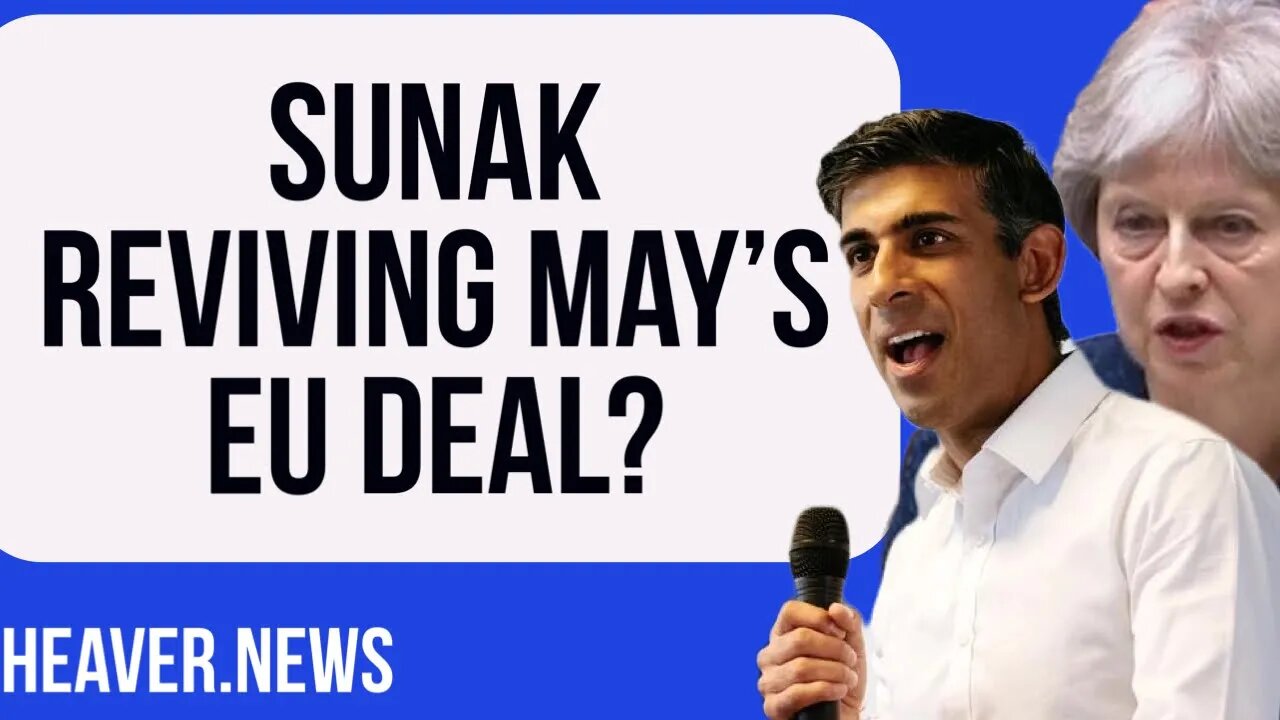 Sunak Reviving May’s HATED EU Deal?