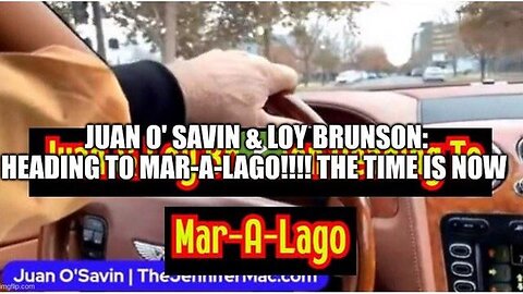 JUAN O' SAVIN & LOY BRUNSON: HEADING TO MAR-A-LAGO!!!! THE TIME IS NOW - TRUMP NEWS