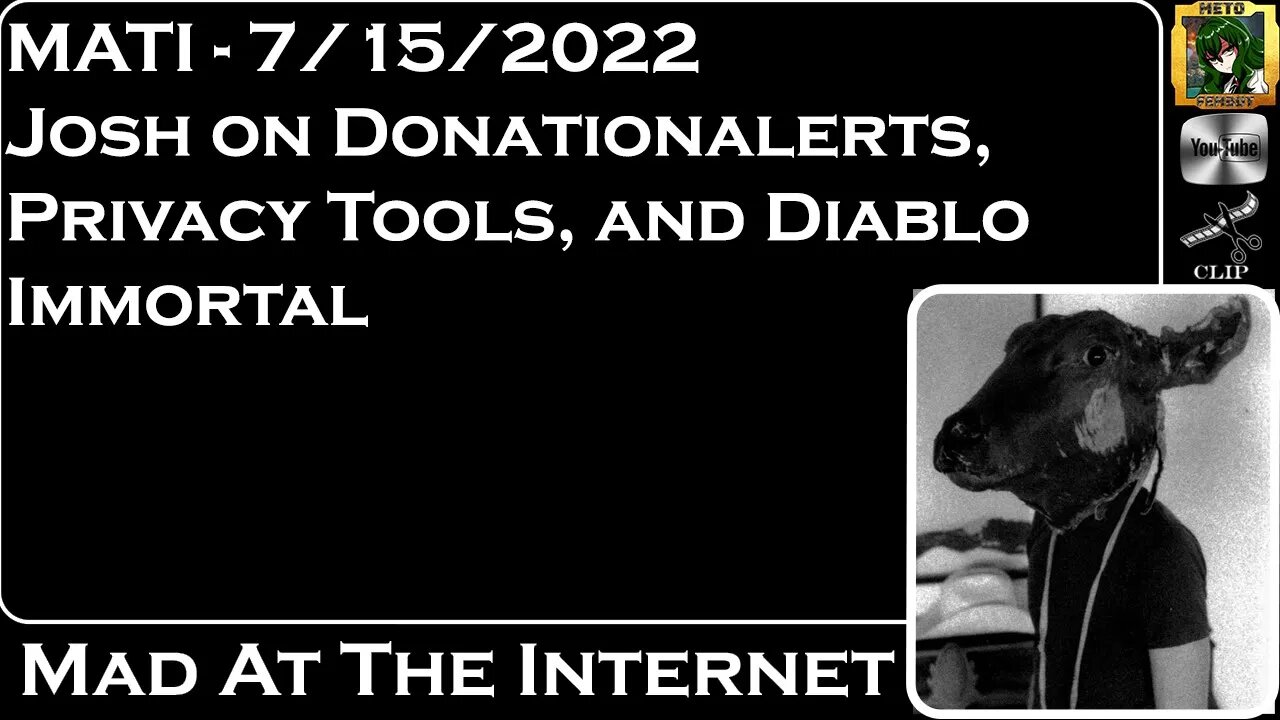 MATI 7/15/22 - Josh on DonationAlerts, PrivacyTools, and Diablo Immortal - @Mad at the Internet​