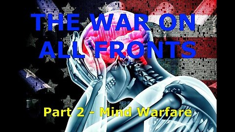 THE WAR ON ALL FRONTS - Part 2/6 - Deceptions, Propaganda & Mind Warfare