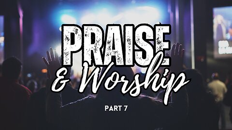 Praise & Worship - Part 7