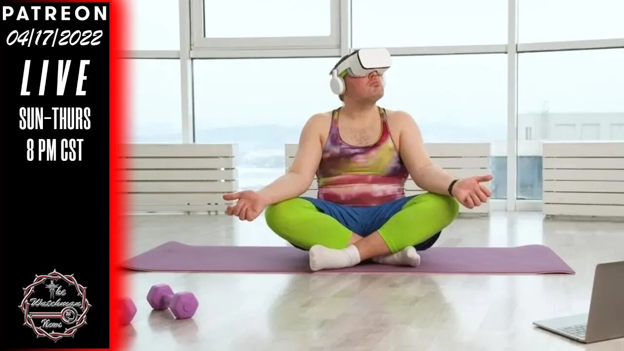 04/17/2022 The Watchman News - It's All Going To Be Just Fine - Let's Meditate & Talk About News LoL