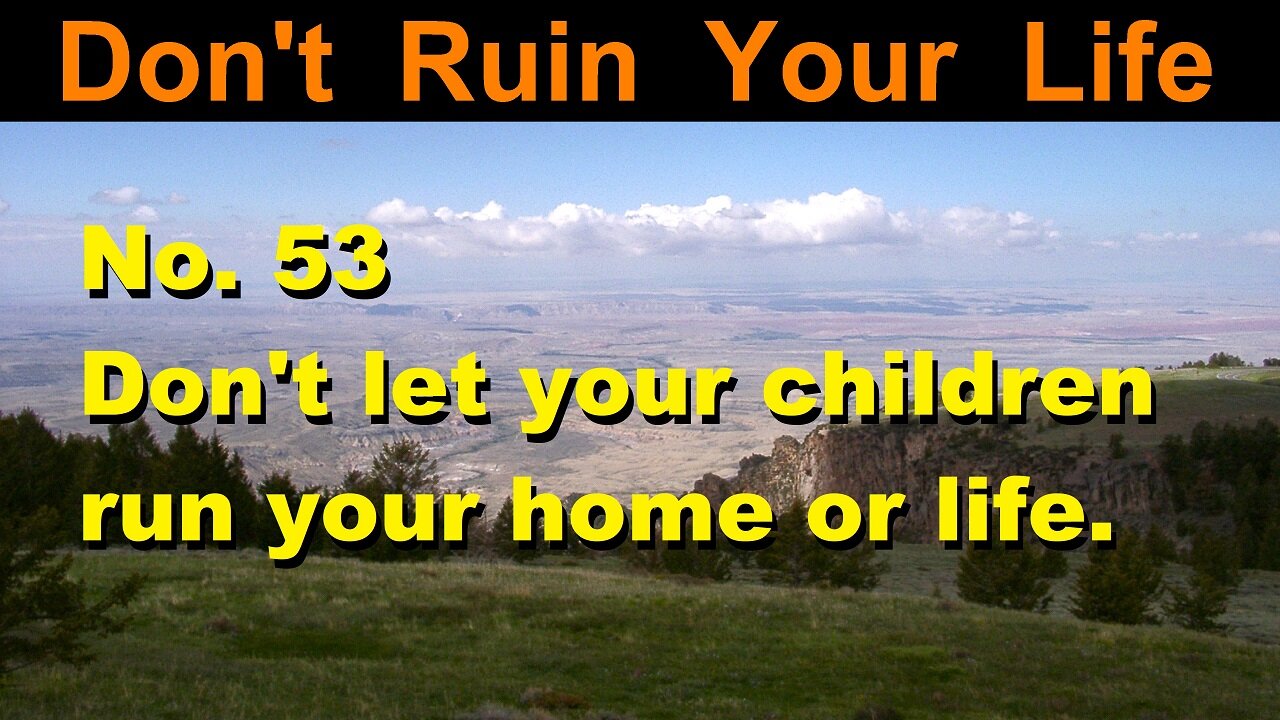 DRYL No. 53 -- Don't let your children run your home or life.