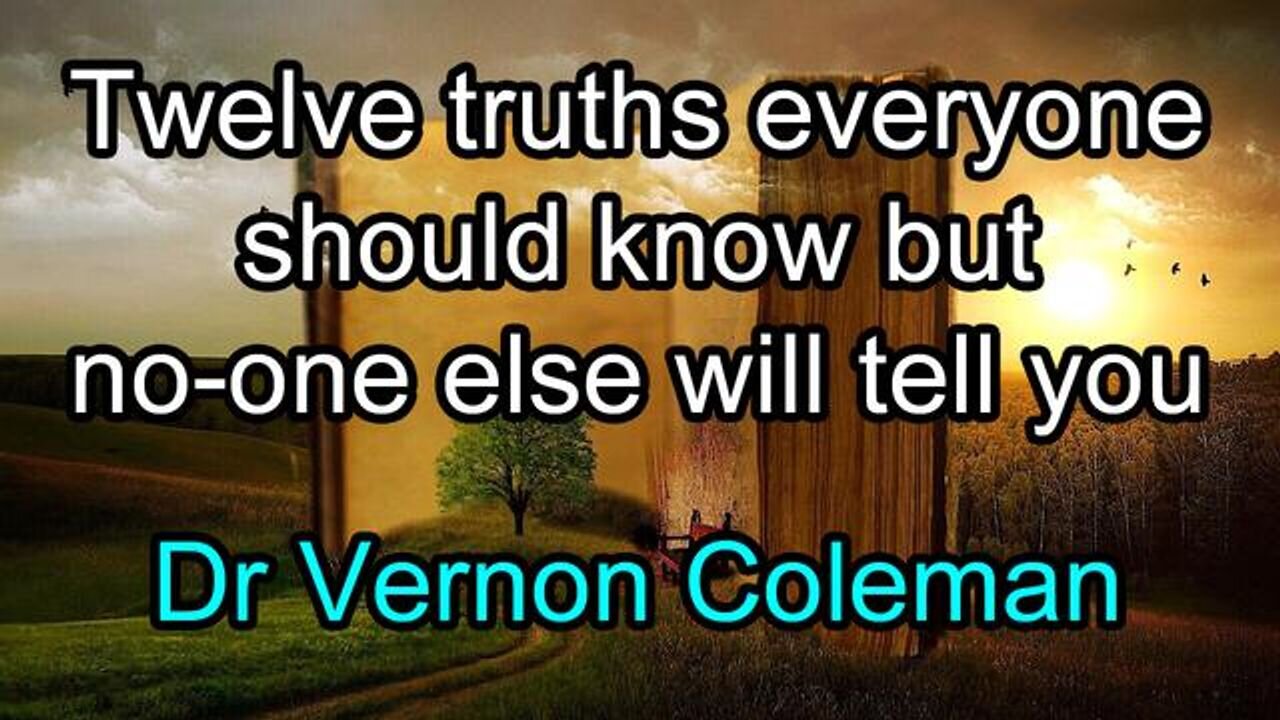 Twelve truths everyone should know but no-one else will tell you | Dr Vernon Coleman