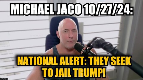 Michael Jaco - National Alert - They Seek To Jail Trump - 10/28/24.