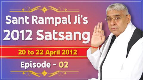 Sant Rampal Ji's 2012 Satsangs | 20 to 22 April 2012 HD | Episode - 02 | SATLOK ASHRAM