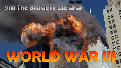 9/11 The BIGGEST LIE 35 - WORLD WAR III - August 24th 2023, by James Easton