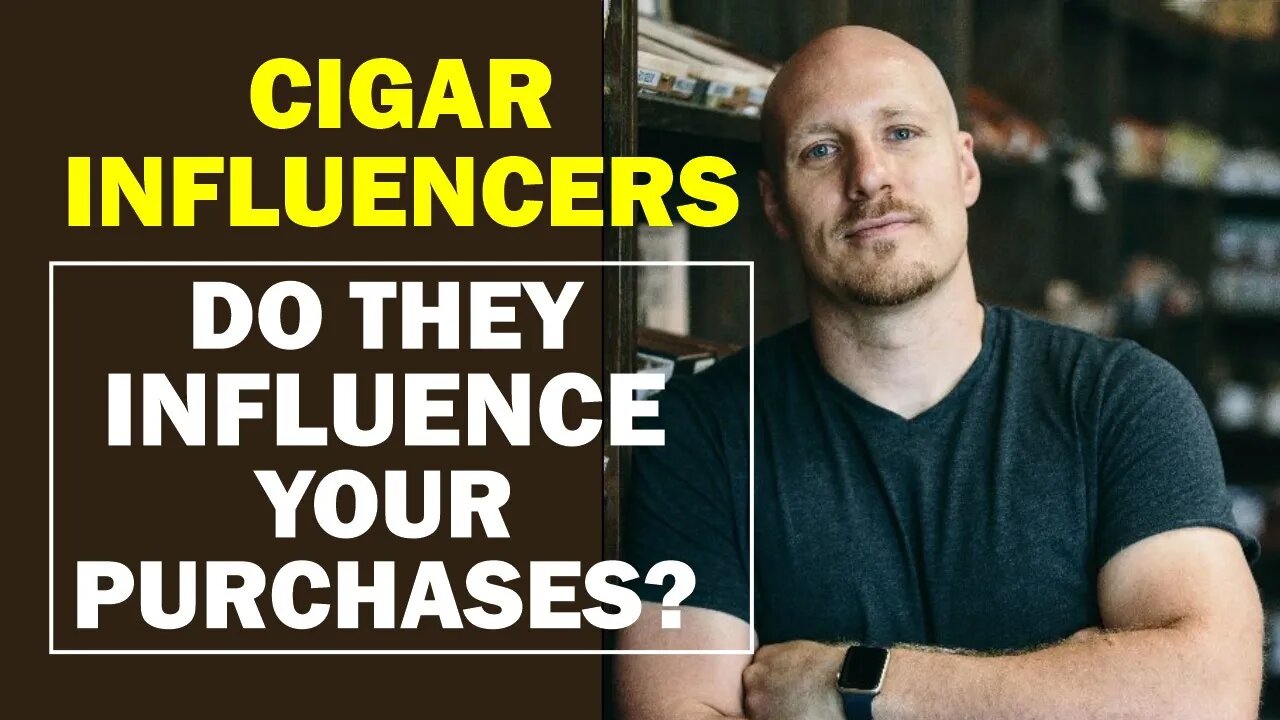 Cigar Influencers - Do They Influence Your Purchase?