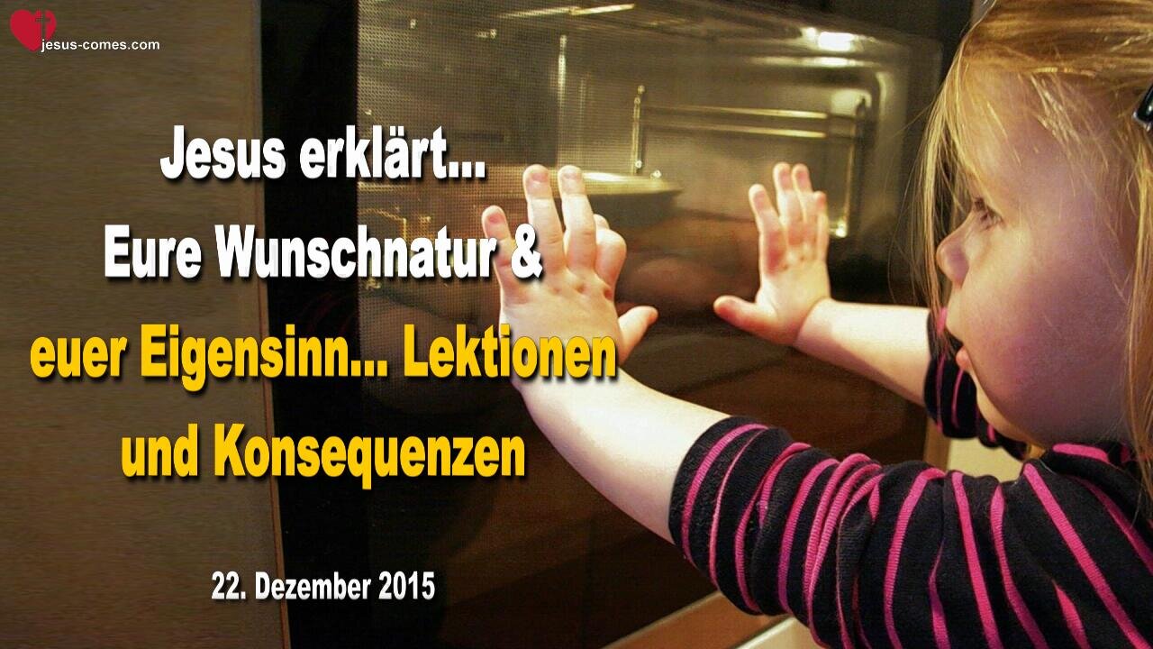 22.12.2015 ❤️ Jesus erklärt... Eure Wunschnatur und euer Eigensinn... Lektionen und Konsequenzen