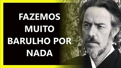 FAZEMOS MUITO BARULHO POR NADA, ALAN WATTS DUBLADO