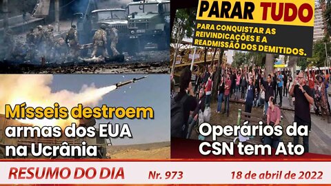 Mísseis destroem armas dos EUA na Ucrânia. Operários da CSN em ato - Resumo do Dia nº 973 - 18/04/22