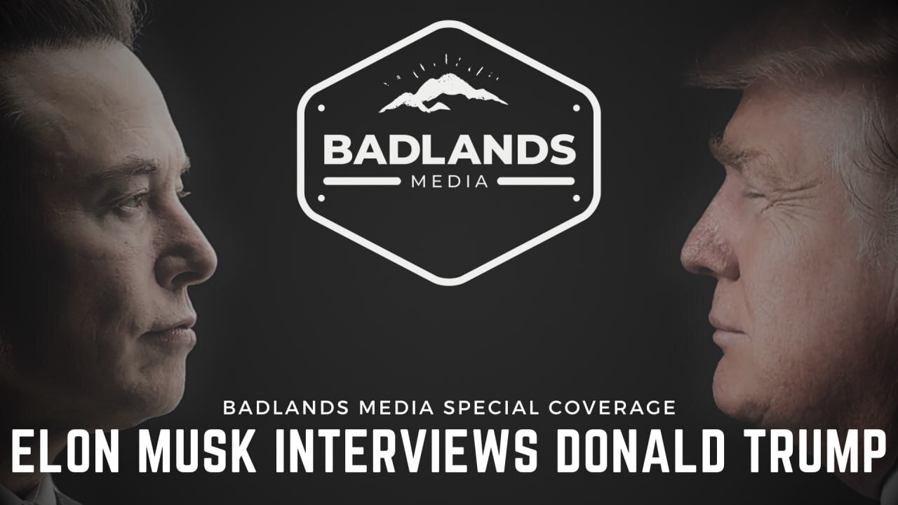 Badlands Media Special Coverage - Elon Musk Interviews Donald Trump