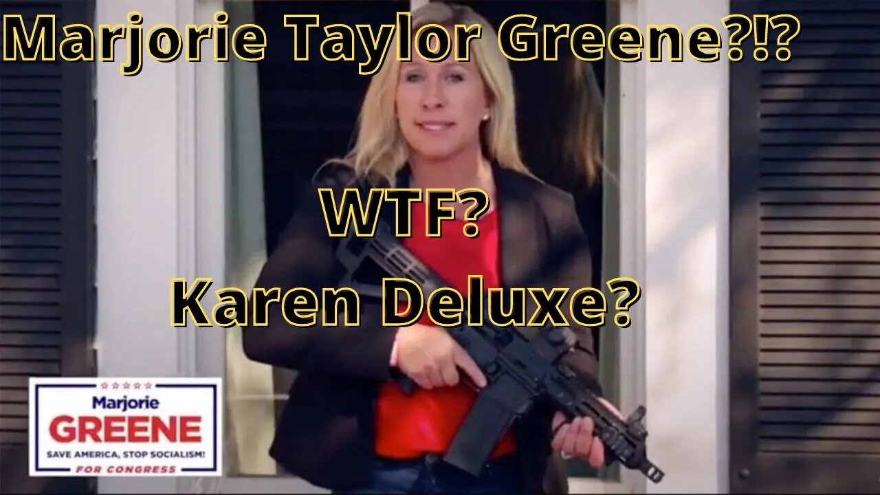 Marjorie Taylor Greene?!? Karen Deluxe.