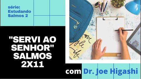 salmos 2x11 Servi ao Senhor com Dr. Joe Higashi