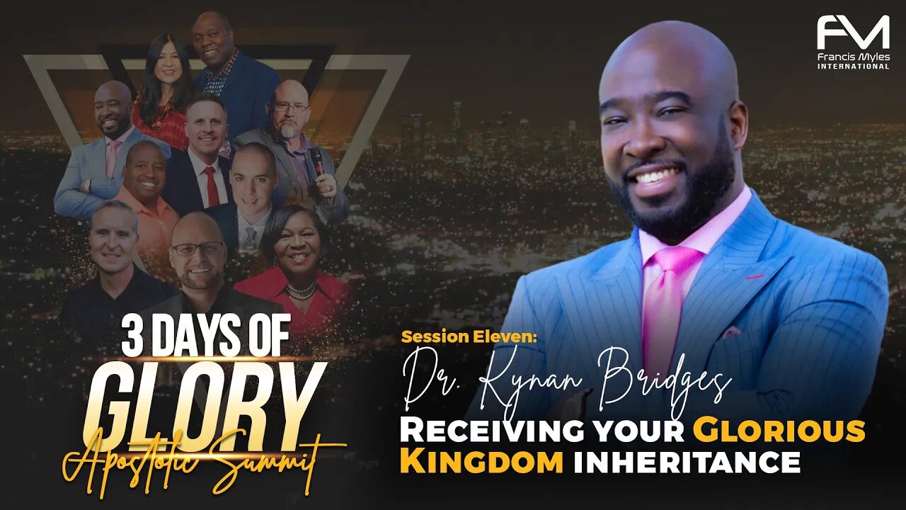 Receiving Your Glorious Kingdom Inheritance | Session 11 - Dr. Kynan Bridges | 3 Days of Glory 2022