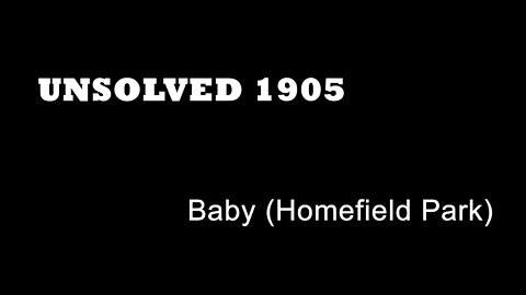 Unsolved 1905 - Baby (Homefield Park)