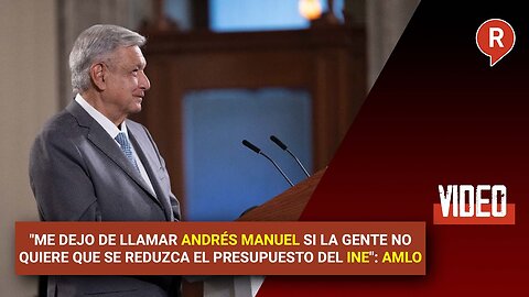 "I give up calling Andrés Manuel if people don't want the INE budget to be cut," AMLO said.