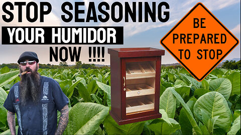 Stop Seasoning your Humidor in 2022 | Cigar Prop