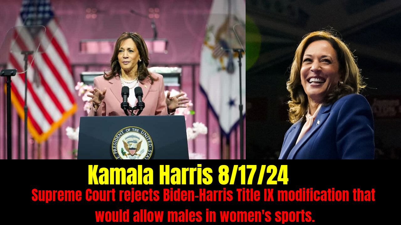 Kamala Harris 8/17/24. Supreme Court rejects Biden-Harris Title IX modification