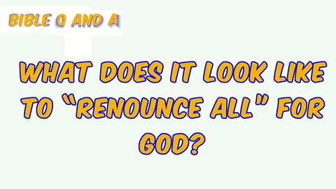 What does it Look Like to “Renounce All” for God?