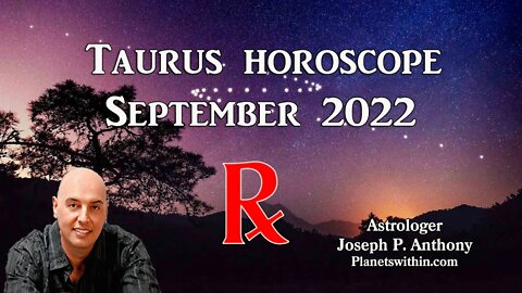 Taurus Horoscope September 2022- Astrologer Joseph P. Anthony