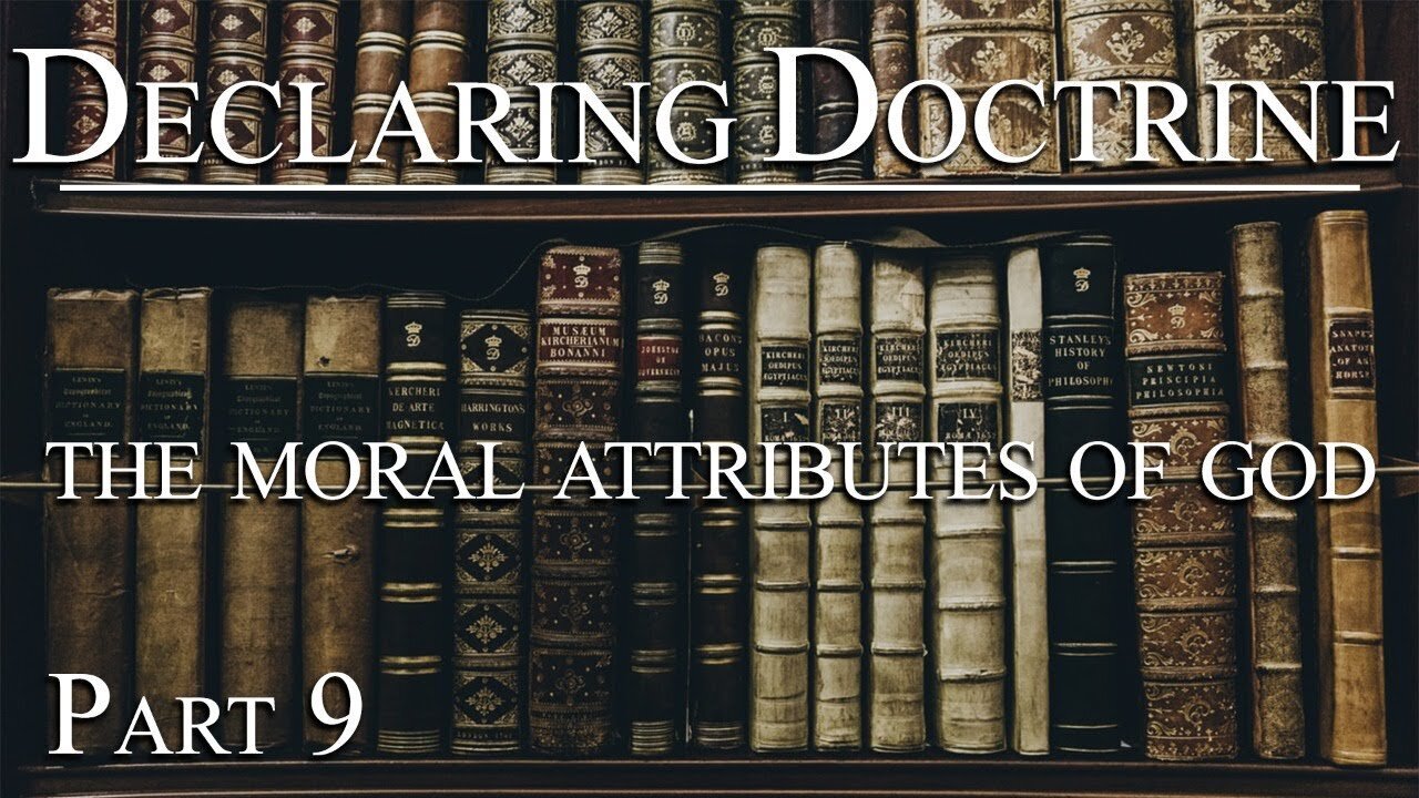 Declaring Doctrine (09) | The Moral Attributes of God