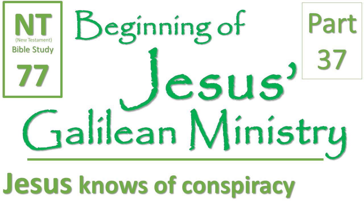 NT Bible Study 77: Jesus' response to the conspiracy?(Beginning of Jesus' Galilean Ministry part 37)