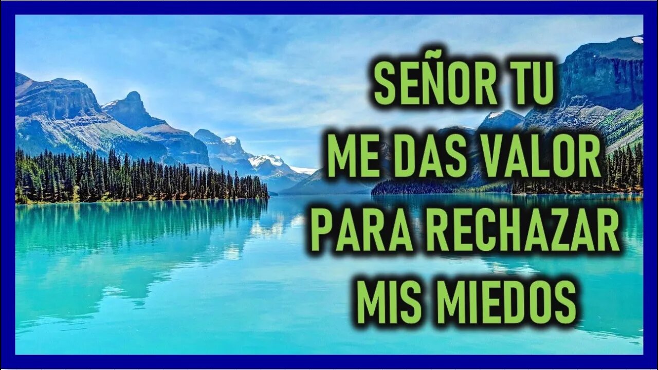 SEÑOR TU ME DAS VALOR PARA RECHAZAR MIS MIEDOS