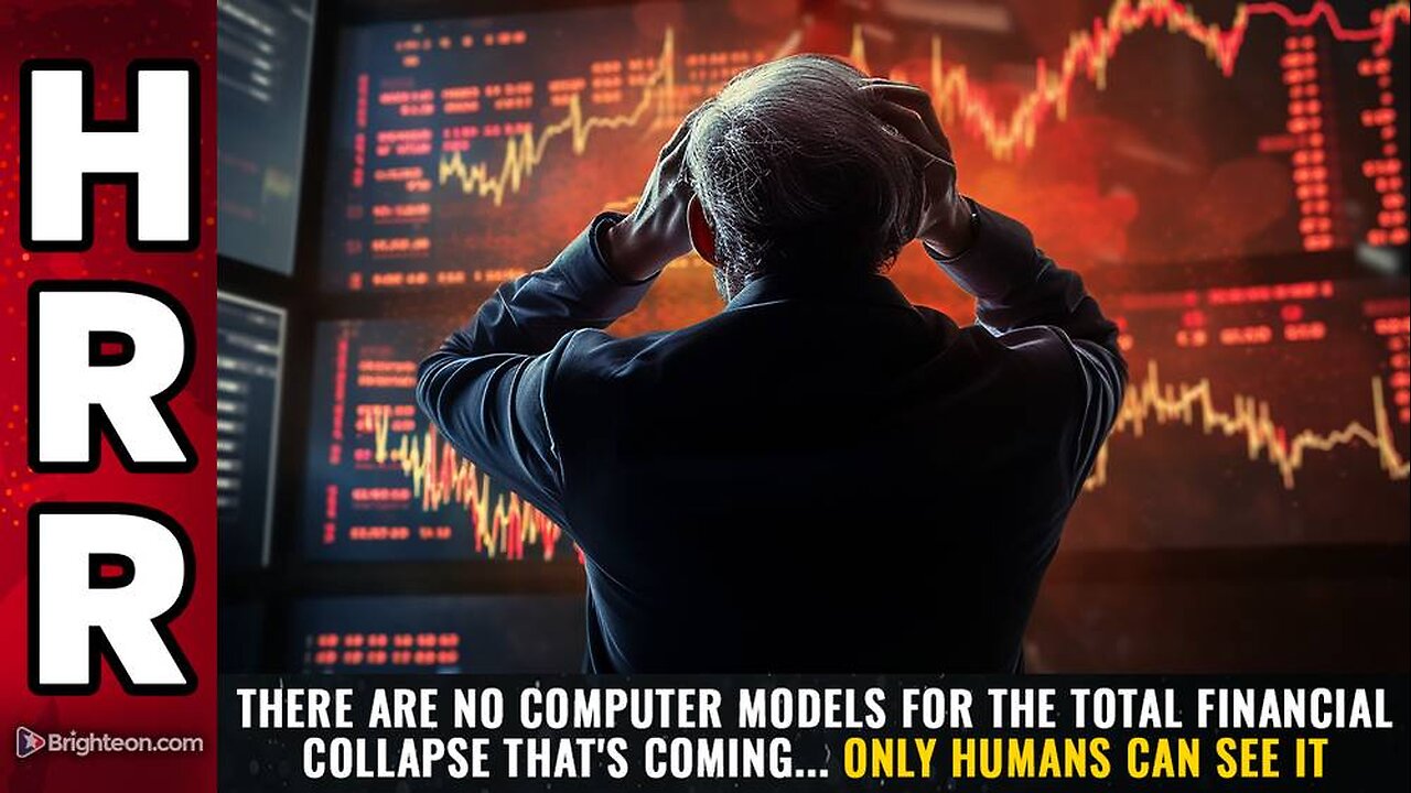 There are NO COMPUTER MODELS for the total financial collapse that's coming... only HUMANS can see it