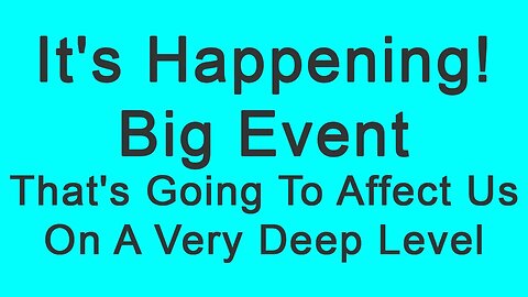 It's Happening! We're Very Close To A Very Big Event That's Going To Affect Us On A Very Deep Level