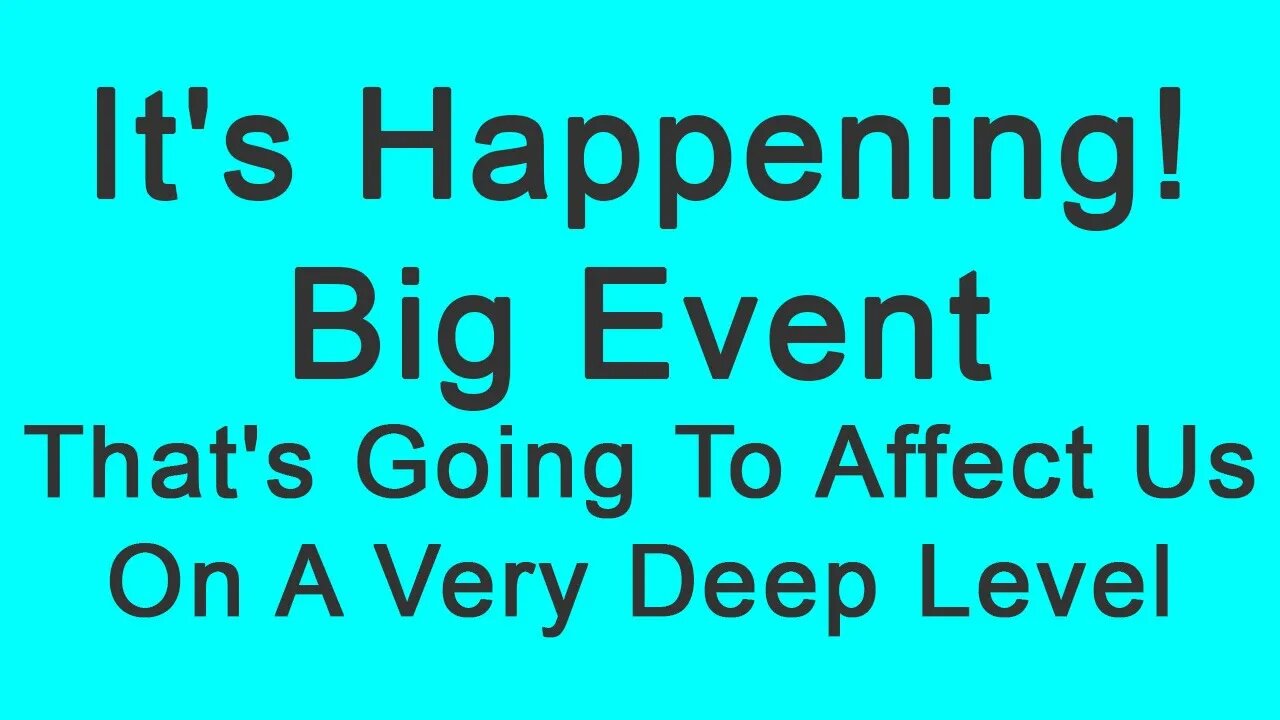 It's Happening! We're Very Close To A Very Big Event That's Going To Affect Us On A Very Deep Level