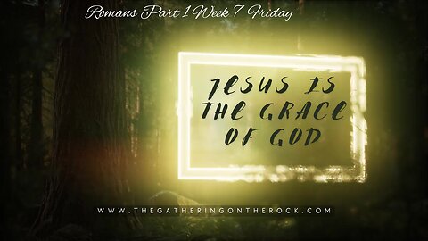 Jesus is the Grace Romans Part 1 Week 7 Friday