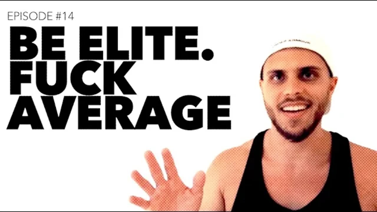 Ep 14: Be Elite. FUCK AVERAGE!