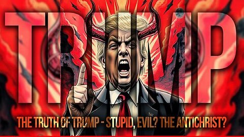 The Truth of Trump - Stupid, Evil? THE Antichrist? MUST SEE