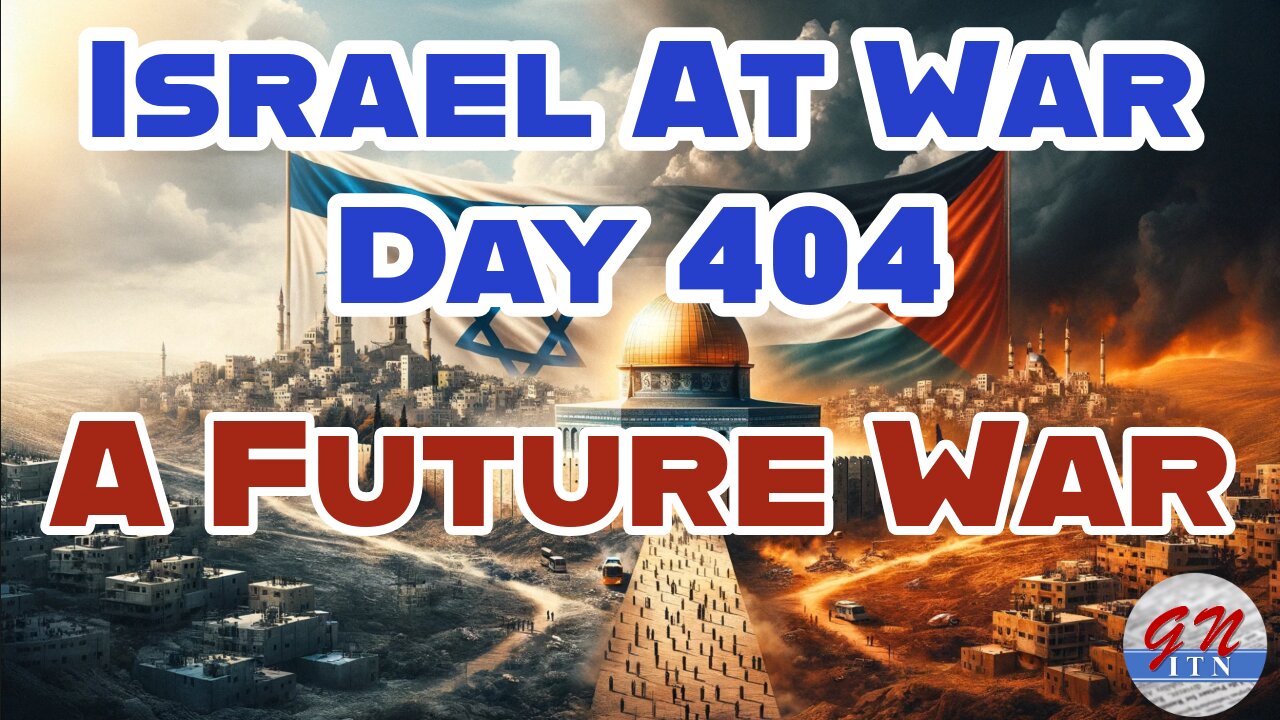 GNITN Special Edition Israel At War Day 404: A Future War