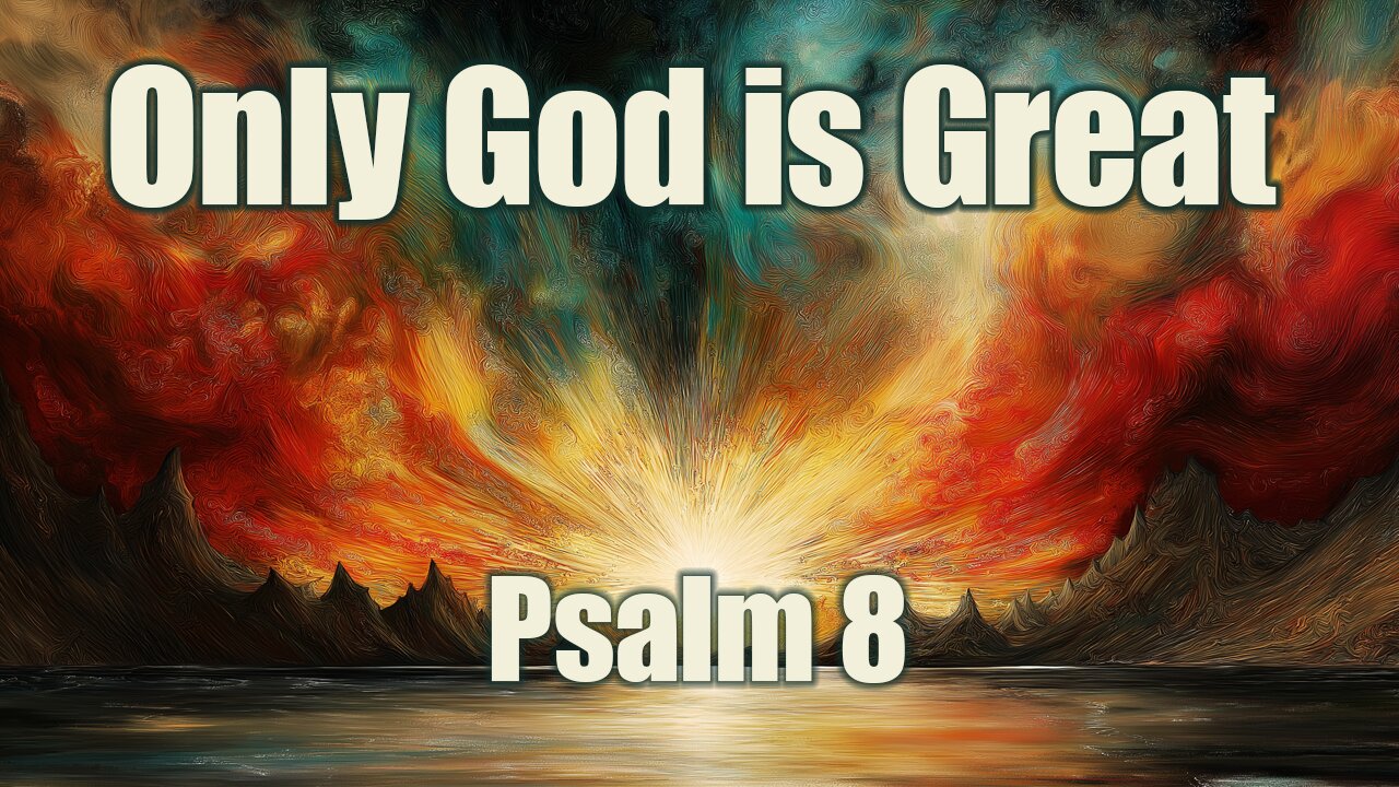 Only God is Great. Psalm 8