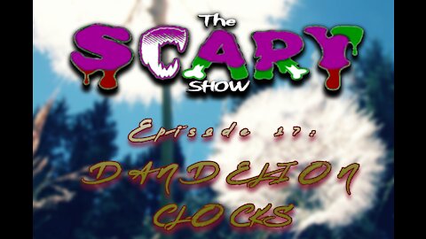 The SCARY Show, Episode 17: Dandelion Clocks