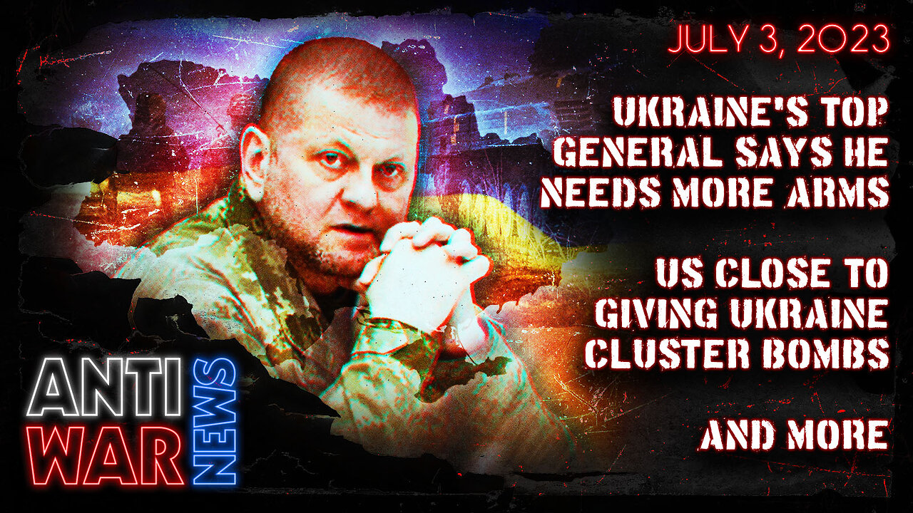 Ukraine's Top General Says He Needs More Arms, US Close to Giving Ukraine Cluster Bombs, and More