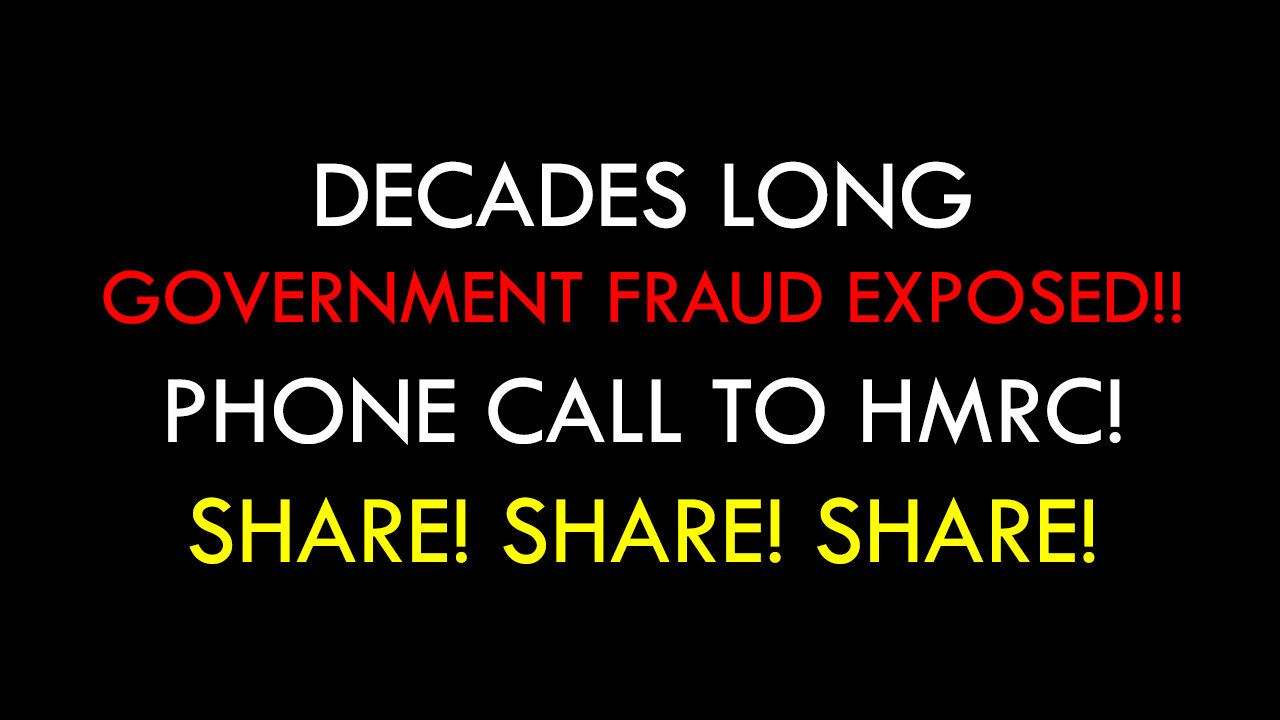 Decades Long Government Fraud Exposed!! Phone Call to HMRC! Share! Share! Share!