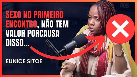 Fazer ou não S3XO NO PRIMEIRO ENCONTRO? entenda com a Coach de Relacionamentos | Eunice Sitoe |EP#17