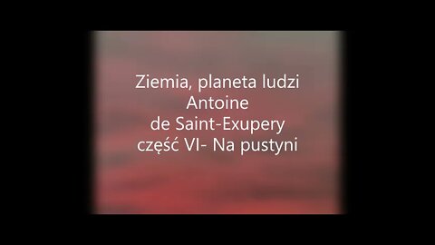 Ziemia, planeta ludzi - A.de Saint-Exupery część VI - Na pustyni "