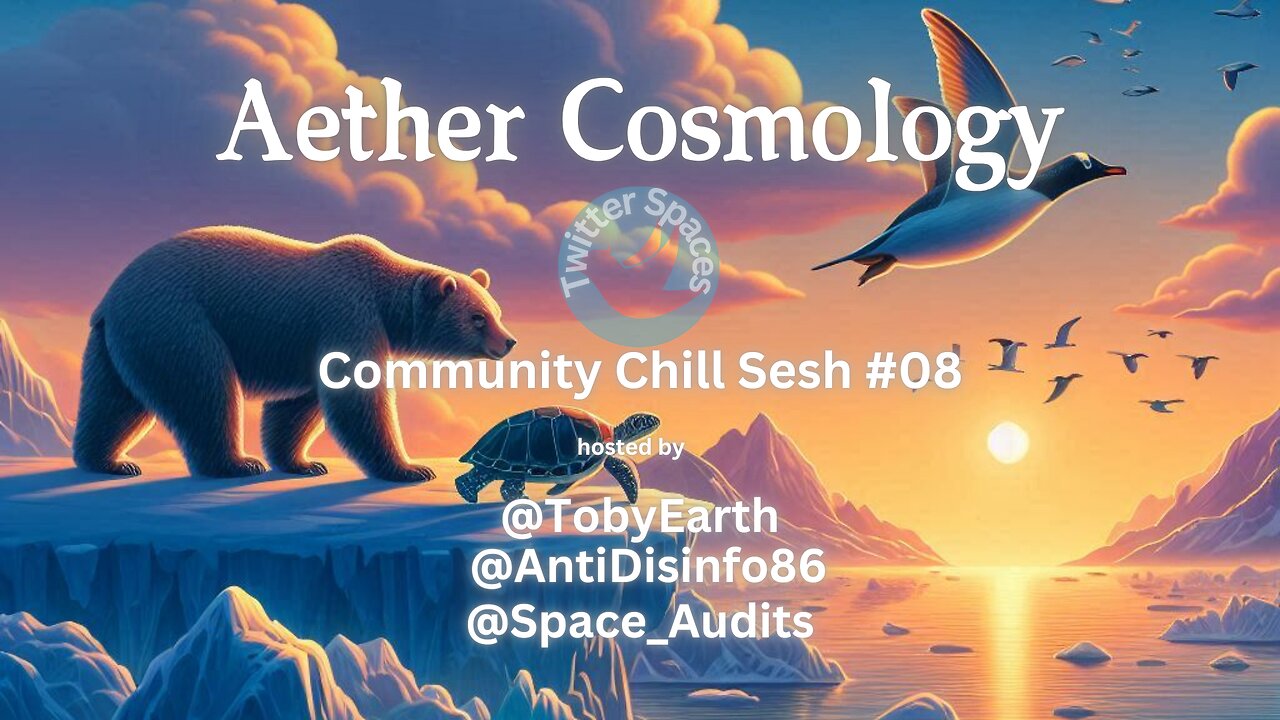 Thursday Night Chill Sesh #009 hosted by @aethercosmology Twitter Spaces - #FlatEarth #Aether