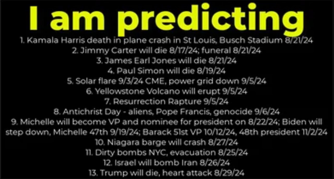 I am predicting: Harris crash 8/21; Yellowstone eruption 9/5; Obama president 11/2/24