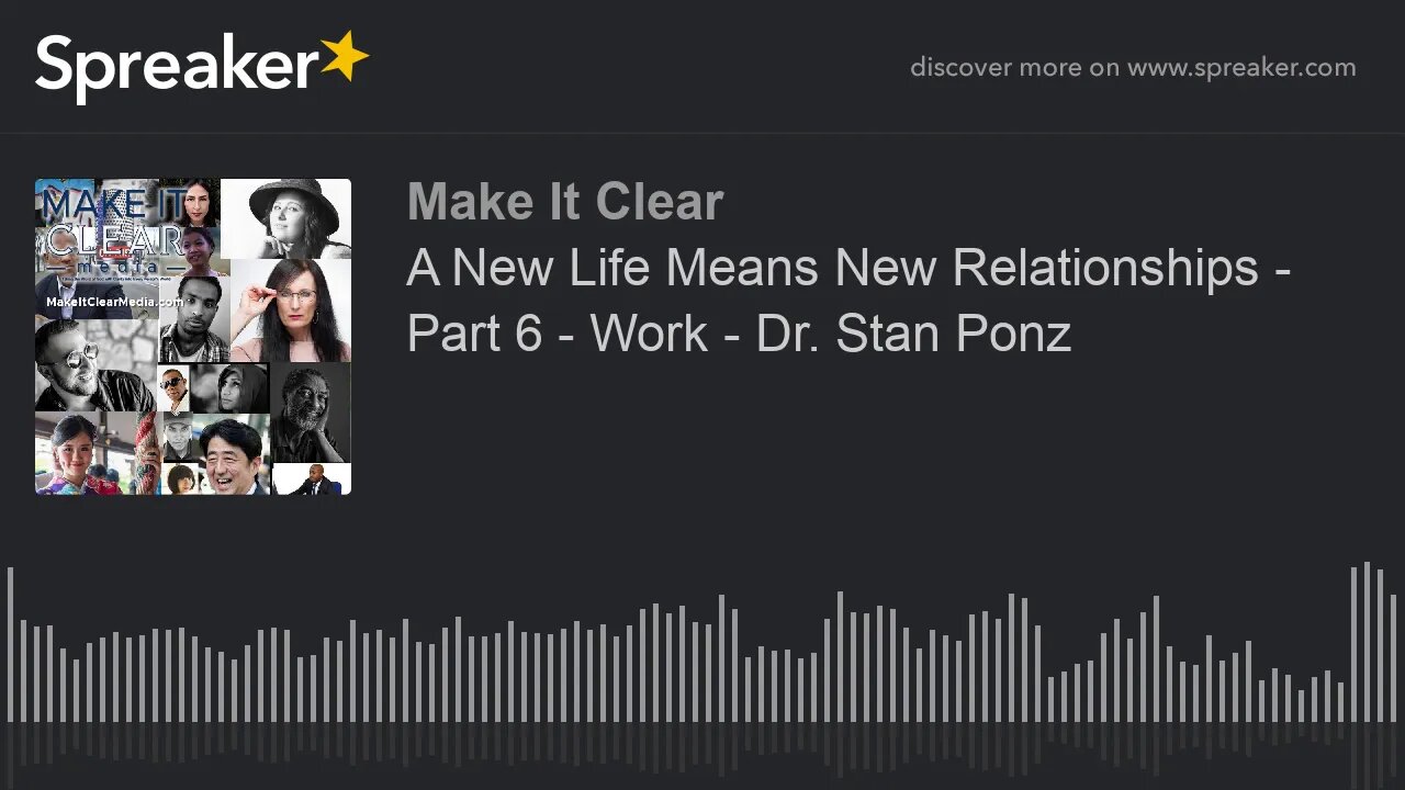 A New Life Means New Relationships - Part 6 - Work - Dr. Stan Ponz